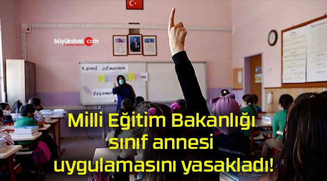 Milli Eğitim Bakanlığı sınıf annesi uygulamasını yasakladı!