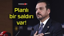 Planlı bir saldırı var!