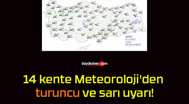 14 kente Meteoroloji’den turuncu ve sarı uyarı!