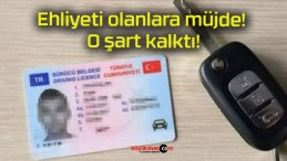 Ehliyeti olanlara müjde! O şart kalktı!