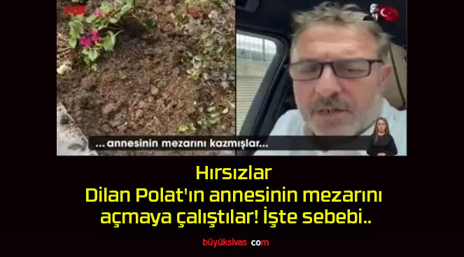 Hırsızlar Dilan Polat’ın annesinin mezarını açmaya çalıştılar! İşte sebebi..