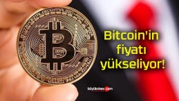 Bitcoin’in fiyatı yükseliyor!