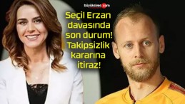 Seçil Erzan davasında son durum! Takipsizlik kararına itiraz!