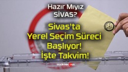 Sivas’ta Yerel Seçim Süreci Başlıyor! İşte Takvim!