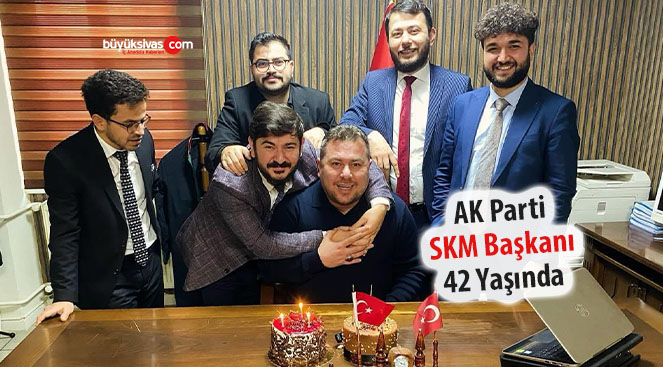 AK Parti SKM Başkanı 42 Yaşına Girdi! Mutlu Yıllar…