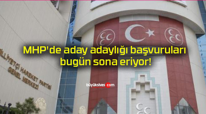 MHP’de aday adaylığı başvuruları bugün sona eriyor!