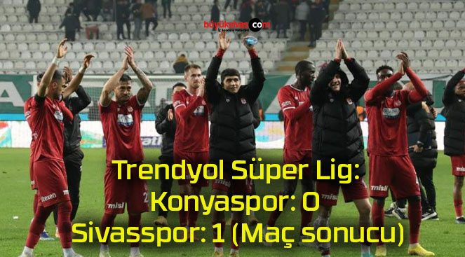 Trendyol Süper Lig: Konyaspor: 0 – Sivasspor: 1 (Maç sonucu)