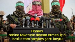 Hamas rehine takasının devam etmesi için İsrail’e tam ateşkes şartı koştu!