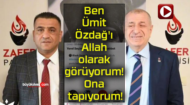 Ben Ümit Özdağ’ı Allah olarak görüyorum! Ona tapıyorum!