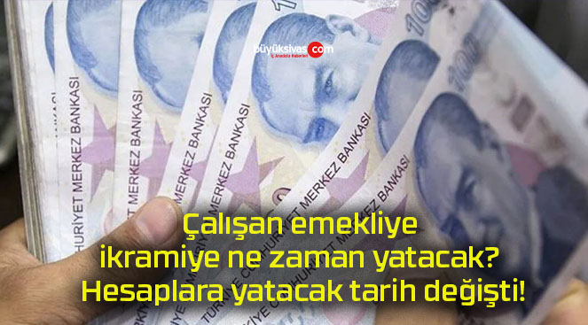 Çalışan emekliye ikramiye ne zaman yatacak? Hesaplara yatacak tarih değişti!