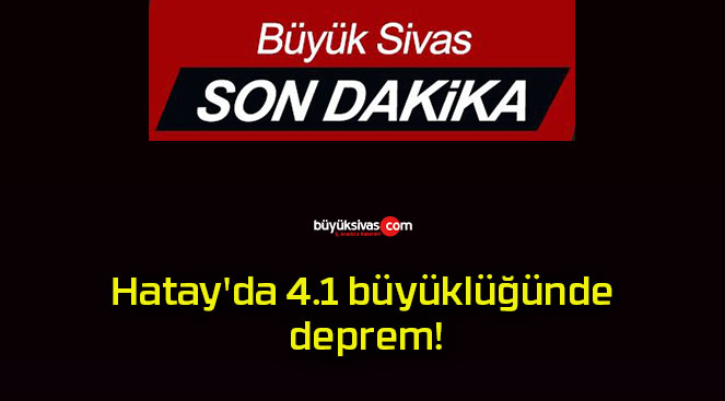 Hatay’da 4.1 büyüklüğünde deprem!