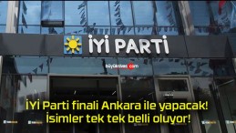 İYİ Parti finali Ankara ile yapacak! İsimler tek tek belli oluyor!