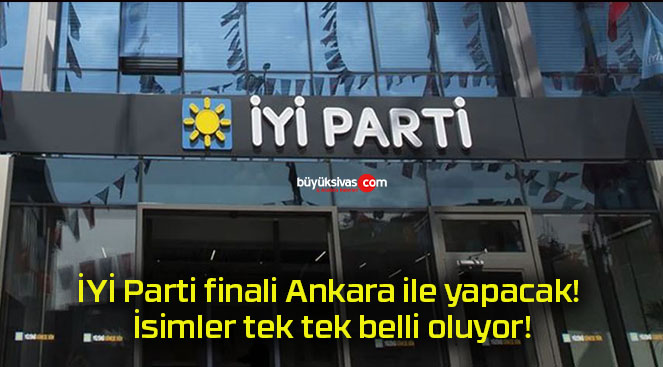 İYİ Parti finali Ankara ile yapacak! İsimler tek tek belli oluyor!