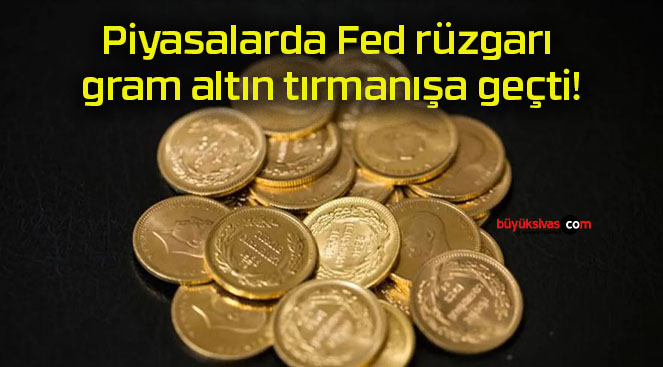 Piyasalarda Fed rüzgarı gram altın tırmanışa geçti!