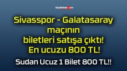 Sivasspor – Galatasaray maçının biletleri satışa çıktı! En ucuzu 800 TL!