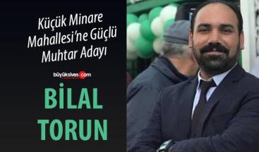 Küçük Minare Mahallesi’ne Güçlü Aday : Bilal Torun