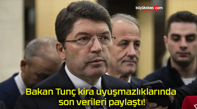 Bakan Tunç kira uyuşmazlıklarında son verileri paylaştı!