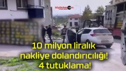 10 milyon liralık nakliye dolandırıcılığı! 4 tutuklama!