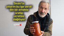 Sivas’ta yıllarını bu işe verdi! Bin bir emekle üretip ücretsiz dağıtıyor!