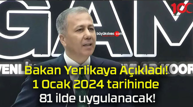 Bakan Yerlikaya Açıkladı! 1 Ocak 2024 tarihinde 81 ilde uygulanacak!