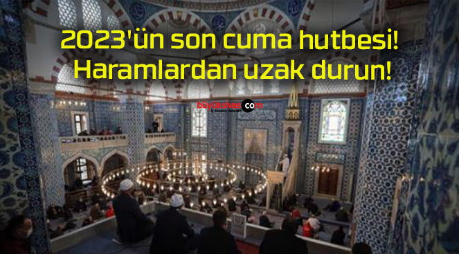 2023’ün son cuma hutbesi! Haramlardan uzak durun!