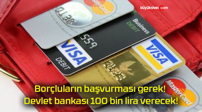 Borçluların başvurması gerek! Devlet bankası 100 bin lira verecek!