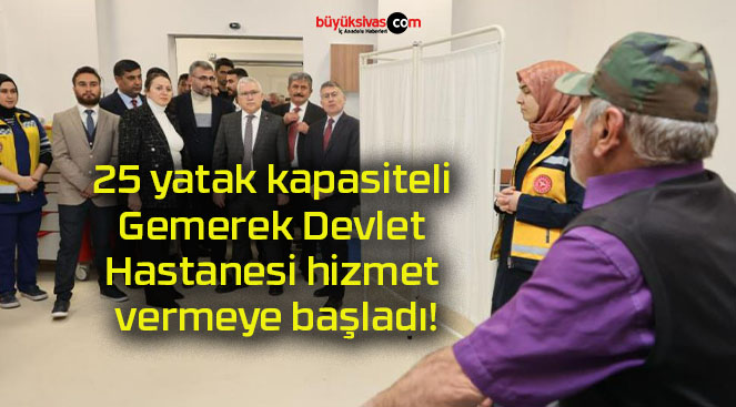 25 yatak kapasiteli Gemerek Devlet Hastanesi hizmet vermeye başladı!