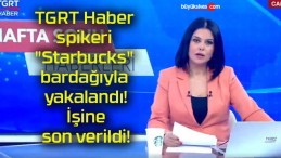 TGRT Haber spikeri “Starbucks” bardağıyla yakalandı! İşine son verildi!