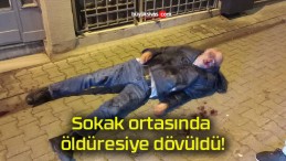 Sokak ortasında öldüresiye dövüldü!