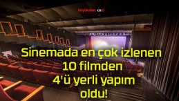 Sinemada en çok izlenen 10 filmden 4’ü yerli yapım oldu!