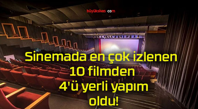 Sinemada en çok izlenen 10 filmden 4’ü yerli yapım oldu!