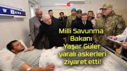 Milli Savunma Bakanı Yaşar Güler yaralı askerleri ziyaret etti!