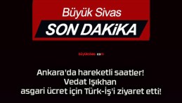 Ankara’da hareketli saatler! Vedat Işıkhan asgari ücret için Türk-İş’i ziyaret etti!