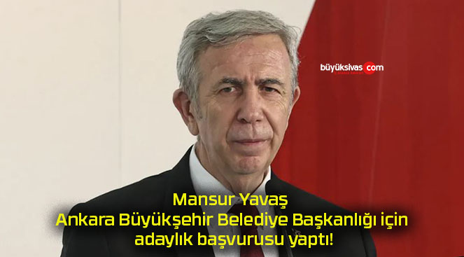 Mansur Yavaş Ankara Büyükşehir Belediye Başkanlığı için adaylık başvurusu yaptı!