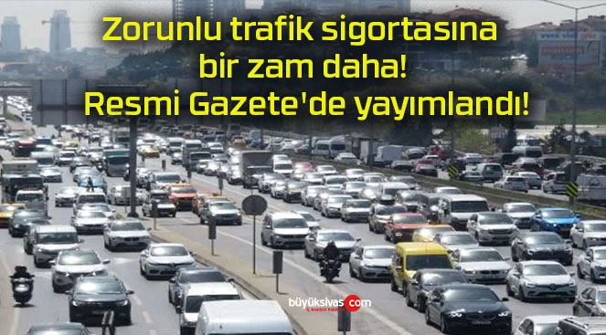 Zorunlu trafik sigortasına bir zam daha! Resmi Gazete’de yayımlandı!