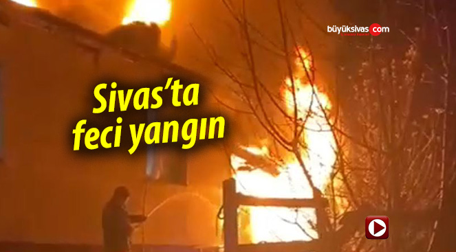 Sivas’ta feci yangın…