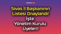 Sivas İl Başkanının Listesi Onaylandı! İşte Yönetim Kurulu Üyeleri!