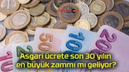 Asgari ücrete son 30 yılın en büyük zammı mı geliyor?