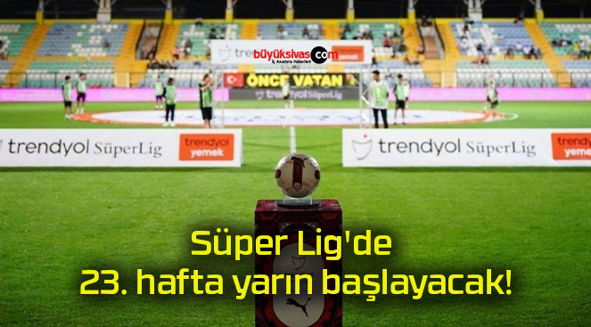 Süper Lig’de 23. hafta yarın başlayacak!