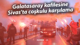 Galatasaray kafilesine Sivas’ta coşkulu karşılama