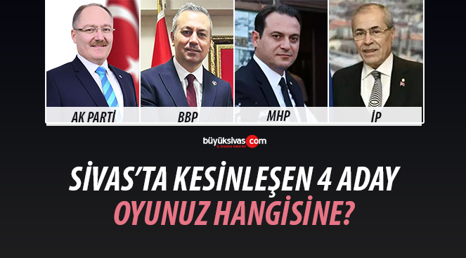 Partiler Sivas Belediye Başkan Adaylarını Açıkladı! Oyunuz Kime?