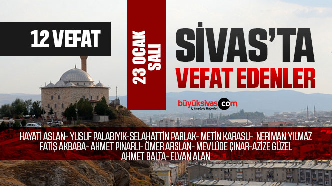 Sivas Aramızdan Ayrılanlar – Sivas’ta Ölenler –23 Ocak 2024