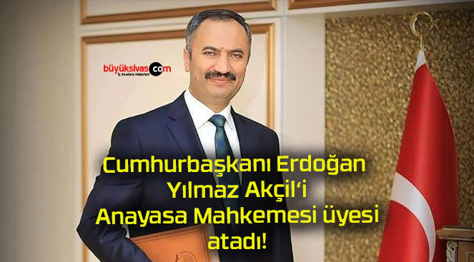 Cumhurbaşkanı Erdoğan Yılmaz Akçil’i Anayasa Mahkemesi üyesi atadı!