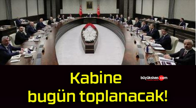 Kabine bugün toplanacak!