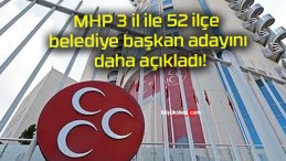 MHP 3 il ile 52 ilçe belediye başkan adayını daha açıkladı!