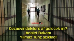 Cezaevindekilere af gelecek mi? Adalet Bakanı Yılmaz Tunç açıkladı!