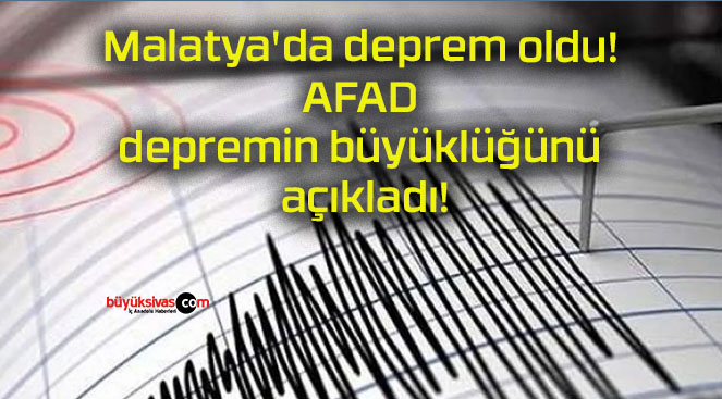 Malatya’da deprem oldu! AFAD depremin büyüklüğünü açıkladı!