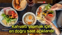 Kahvaltı yapmak için en doğru saat açıklandı!