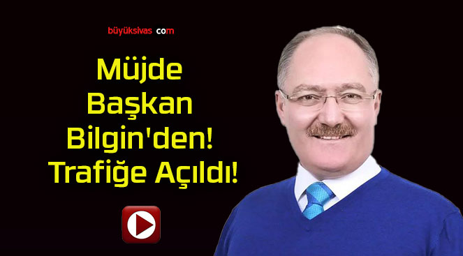 Müjde Başkan Bilgin’den! Trafiğe Açıldı!