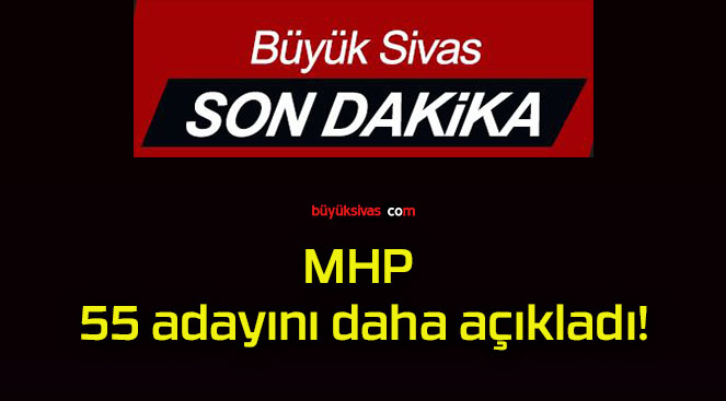 MHP 55 adayını daha açıkladı!